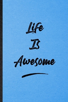 Life Is Awesome: Lined Notebook For Positive Motivation. Funny Ruled Journal For Support Faith Belief. Unique Student Teacher Blank Composition/ Planner Great For Home School Office Writing