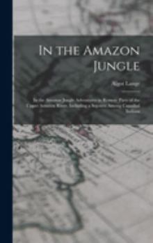 Hardcover In the Amazon Jungle: In the Amazon Jungle Adventures in Remote Parts of the Upper Amazon River, Including a Sojourn Among Cannibal Indians Book