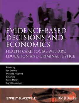 Paperback Evidence-Based Decisions and Economics: Health Care, Social Welfare, Education and Criminal Justice Book