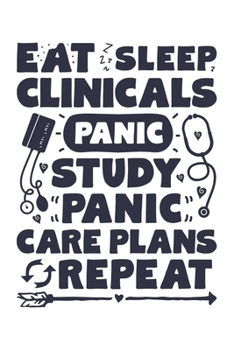 Paperback Eat Sleep Clinicals Panic Study Panic Care Plans Repeat: Nurse Lined Notebook, Journal, Organizer, Diary, Gifts for Practitioner or Student Book