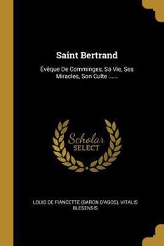 Paperback Saint Bertrand: Évêque De Comminges, Sa Vie, Ses Miracles, Son Culte ...... [French] Book