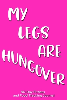 My Legs are Hungover: 90-Day Fitness and Food Tracking Journal