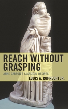 Paperback Reach without Grasping: Anne Carson's Classical Desires Book