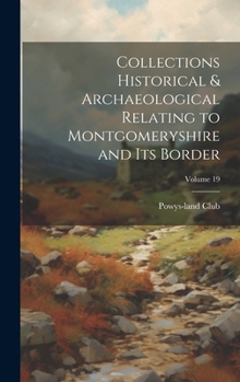 Hardcover Collections Historical & Archaeological Relating to Montgomeryshire and its Border; Volume 19 Book