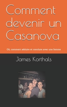 Paperback Comment devenir un Casanova: O?, comment s?duire et conclure avec une femme [French] Book