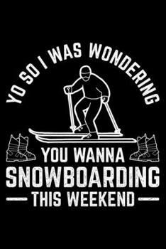 Yo So I Was Wondering You Wanna Snowboarding This Weekend: Lined A5 Notebook for Snowboarders