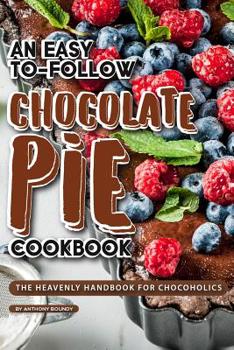 Paperback An Easy-To-Follow Chocolate Pie Cookbook: The Heavenly Handbook for Chocoholics Book
