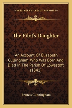 Paperback The Pilot's Daughter: An Account Of Elizabeth Cullingham, Who Was Born And Died In The Parish Of Lowestoft (1841) Book