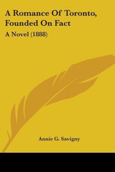 Paperback A Romance Of Toronto, Founded On Fact: A Novel (1888) Book
