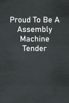 Paperback Proud To Be A Assembly Machine Tender: Lined Notebook For Men, Women And Co Workers Book