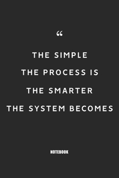 The simple the process is, the smarter the system becomes : Blank Composition Book, Motivation Quote journal,Notebook for Entreprenter: Lined Notebook ... 110 Pages, 6x9, Soft Cover, Matte Finish