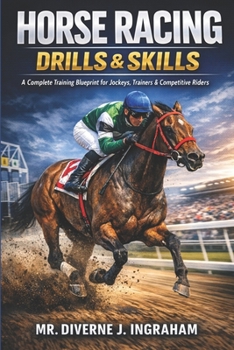 HORSE RACING DRILLS & SKILLS: A Complete Training Blueprint for Jockeys, Trainers & Competitive Riders (SPORTS Drills & Skills)