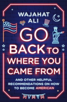 Hardcover Go Back to Where You Came from: And Other Helpful Recommendations on How to Become American Book