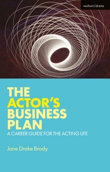 The Actor's Business Plan: A Career Guide for the Acting Life (Performance Books Book 7)