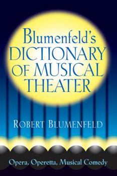 Paperback Blumenfeld's Dictionary of Musical Theater: Opera, Operetta, Musical Comedy Book