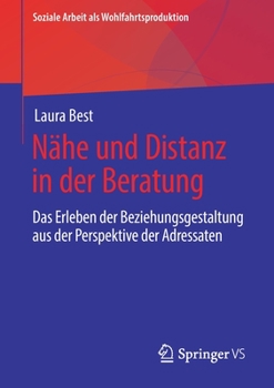 Paperback Nähe Und Distanz in Der Beratung: Das Erleben Der Beziehungsgestaltung Aus Der Perspektive Der Adressaten [German] Book