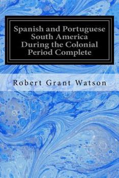 Paperback Spanish and Portuguese South America During the Colonial Period Complete Book