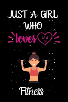 Paperback Just A Girl Who Loves Fitness: A Great Gift Lined Journal Notebook For Fitness Lovers.Best Gift Idea For Christmas/Birthday/New Year Book