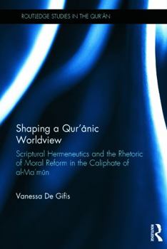 Hardcover Shaping a Qur'anic Worldview: Scriptural Hermeneutics and the Rhetoric of Moral Reform in the Caliphate of Al-Ma'&#363;n Book