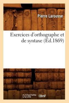 Paperback Exercices d'Orthographe Et de Syntaxe (Éd.1869) [French] Book