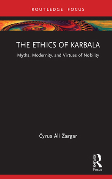 Hardcover The Ethics of Karbala: Myths, Modernity, and Virtues of Nobility Book