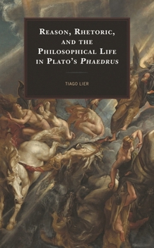 Paperback Reason, Rhetoric, and the Philosophical Life in Plato's Phaedrus Book