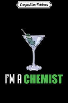 Composition Notebook: I'm a Chemist Cocktail Martini Olive Alcohol Margarita  Journal/Notebook Blank Lined Ruled 6x9 100 Pages