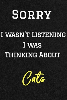 Sorry I wasn’t listening I was thinking about cats . Funny /Lined Notebook/Journal Great Office School Writing Note Taking: Lined Notebook/ Journal 120 pages , Soft Cover , Matte finish