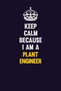 Paperback Keep Calm Because I Am A Plant Engineer: Motivational and inspirational career blank lined gift notebook with matte finish Book