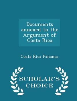 Paperback Documents Annexed to the Argument of Costa Rica - Scholar's Choice Edition Book