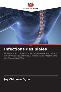 Infections des plaies: Études sur les connaissances indigènes dans la gestion des infections de plaies et la sensibilité antibactérienne des bactéries isolées (French Edition)