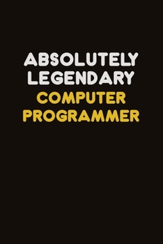 Paperback Absolutely Legendary Computer Programmer: Career journal, notebook and writing journal for encouraging men, women and kids. A framework for building y Book