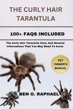 Paperback Curly Hair Tarantula: The Curly Hair Tarantula Care, And General Informations That You May Need To know. Book