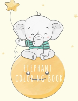 Elephant Coloring Book: Elephant Gifts for Kids 4-8, Boys, Girls or Adult Relaxation Stress Relief Elephant lover Coloring Book Made in USA
