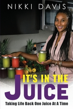 Paperback It's In The Juice: Taking Life Back One Juice At A Time Book