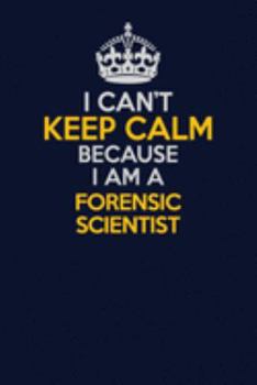 Paperback I Can't Keep Calm Because I Am A Forensic Scientist: Career journal, notebook and writing journal for encouraging men, women and kids. A framework for Book