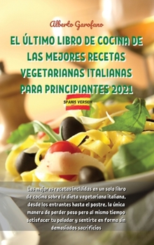 El �ltimo Libro de Cocina de Las Mejores Recetas Vegetarianas Italianas Para Principiantes 2021: Las mejores recetas incluidas en un solo libro de cocina sobre la dieta vegetariana italiana, desde los