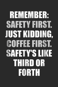 Paperback remember: safety first. Just kidding, coffee first. Safety's like third on forth: Safety First Just Kidding Coffee First Journal Book