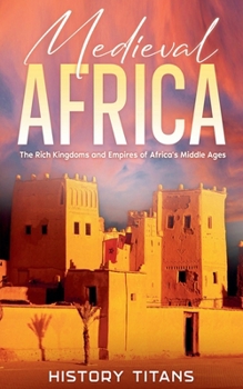 Paperback Medieval Africa: The Rich Kingdoms and Empires of Africa's Middle Ages Book