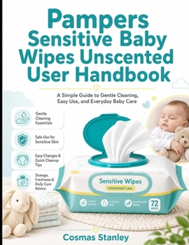 Pampers Sensitive Baby Wipes Unscented User Handbook: A Simple Guide To Gentle Cleaning, Easy Use, and Everyday Baby Care