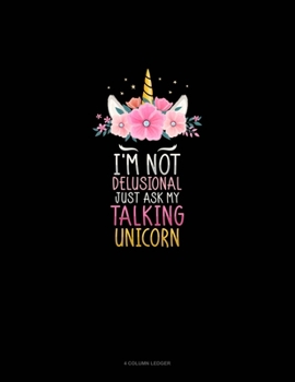 Paperback I'm Not Delusional Just Ask My Talking Unicorn: 4 Column Ledger Book