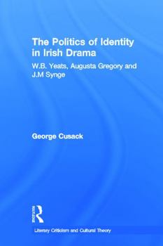 Paperback The Politics of Identity in Irish Drama: W.B. Yeats, Augusta Gregory and J.M. Synge Book