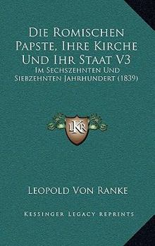 Paperback Die Romischen Papste, Ihre Kirche Und Ihr Staat V3: Im Sechszehnten Und Siebzehnten Jahrhundert (1839) [German] Book