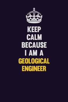 Paperback Keep Calm Because I Am A Geological Engineer: Motivational and inspirational career blank lined gift notebook with matte finish Book