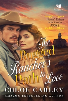 The Rugged Rancher's Path to Love: A Christian Historical Romance Book (Heaven's Embrace on the Frontier)