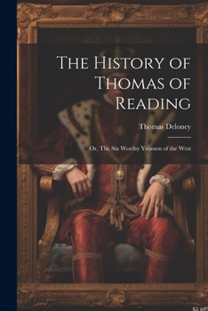 Paperback The History of Thomas of Reading; or, The Six Worthy Yeomen of the West Book