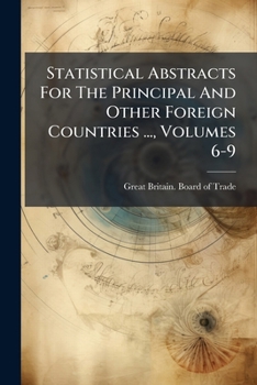Paperback Statistical Abstracts For The Principal And Other Foreign Countries ..., Volumes 6-9 Book