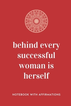 Behind Every Successful Woman Is Herself: Notebook with Empowering Positive Affirmations on every page for Young Girls & Women for a Life Of Purpose, ... | Creative & Cute Journal to build Confidence