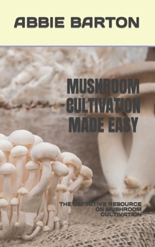 Paperback Mushroom Cultivation Made Easy: The Definitive Resource on Mushroom Cultivation Book