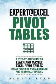 Paperback Expert@excel: Pivot Tables: A Step by Step Guide to Learn and Master Excel Pivot Tables to Get Ahead @ Work, Business and Personal F Book